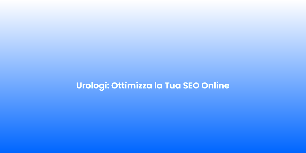Urologi Ottimizza la Tua SEO Online