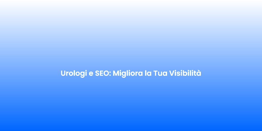 Urologi e SEO Migliora la Tua Visibilita