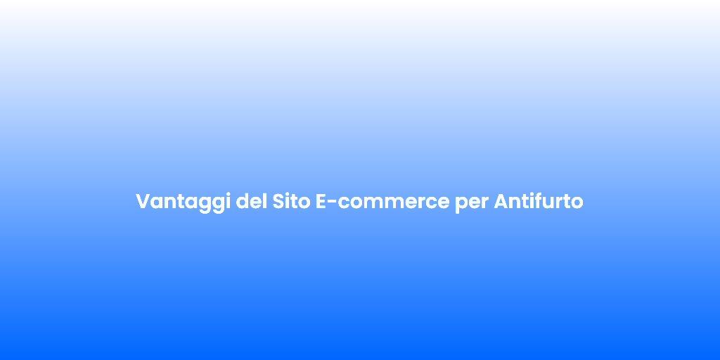 Vantaggi del Sito E commerce per Antifurto