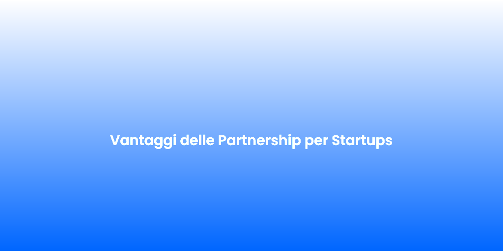 Vantaggi delle Partnership per Startups