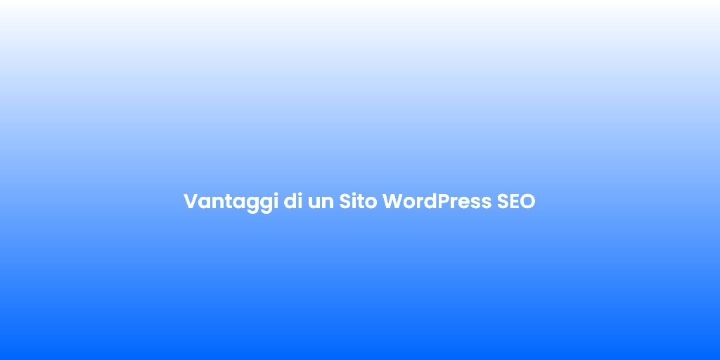 Vantaggi di un Sito WordPress SEO