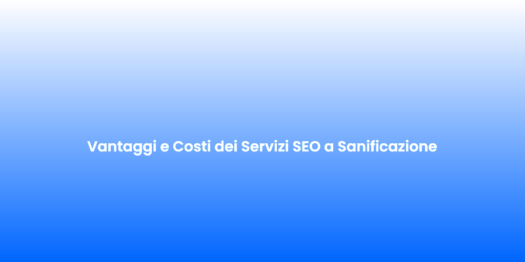 Vantaggi e Costi dei Servizi SEO a Sanificazione