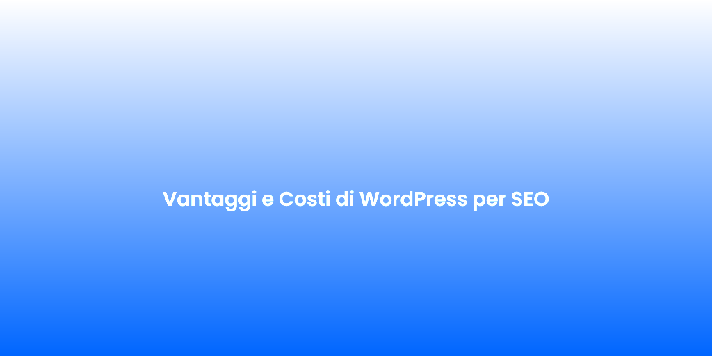 Vantaggi e Costi di WordPress per SEO
