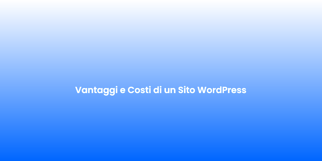 Vantaggi e Costi di un Sito WordPress