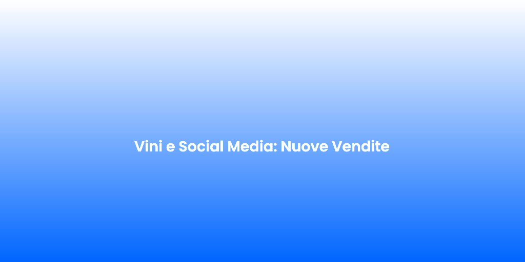 Vini e Social Media Nuove Vendite