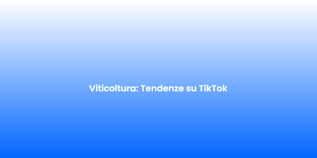 Viticoltura Tendenze su TikTok