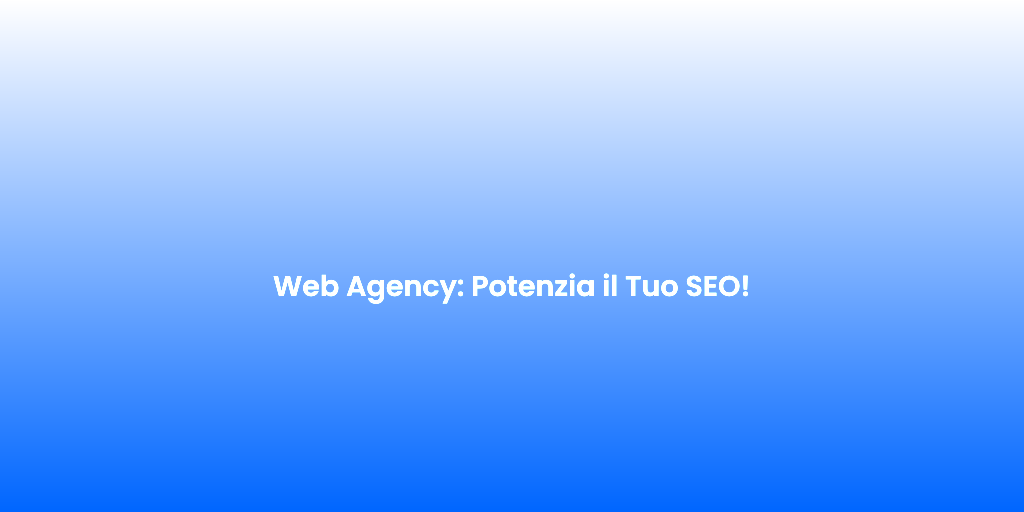 Web Agency Potenzia il Tuo SEO