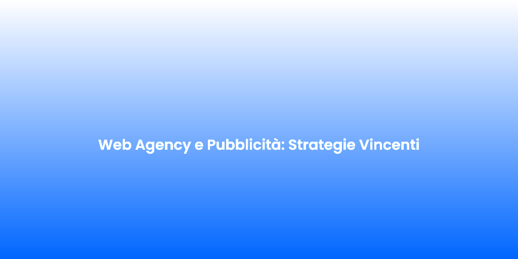 Web Agency e Pubblicita Strategie Vincenti