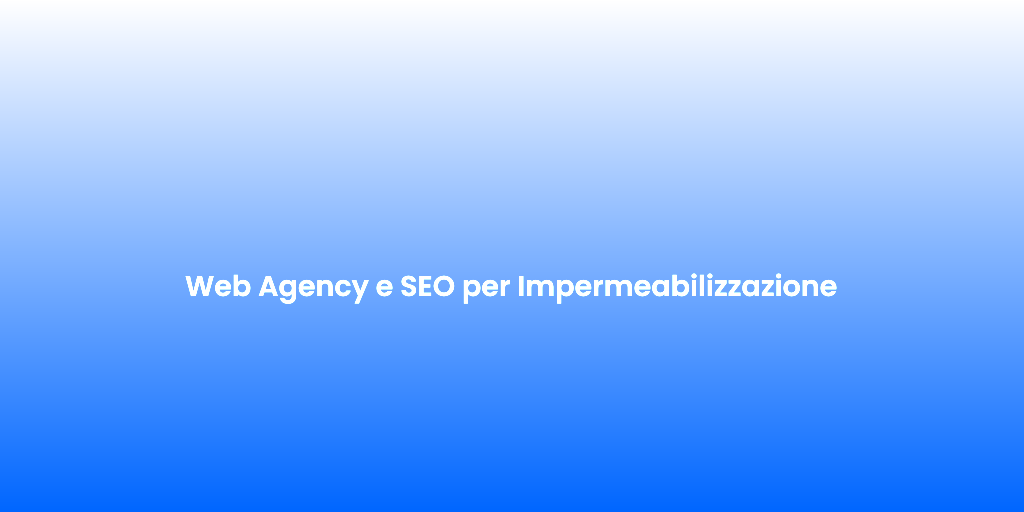 Web Agency e SEO per Impermeabilizzazione
