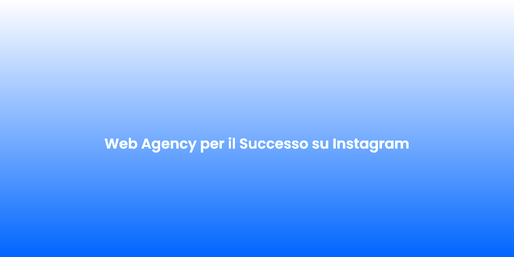 Web Agency per il Successo su Instagram