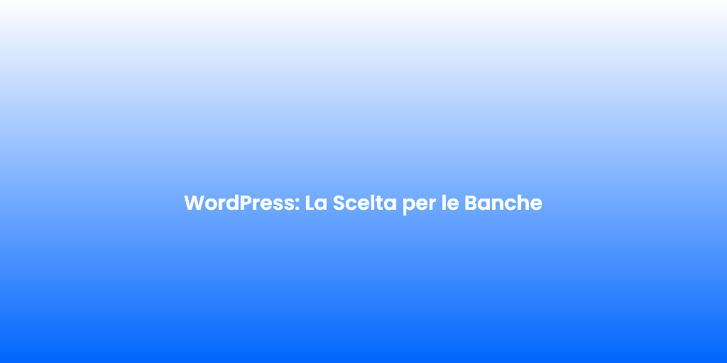 WordPress La Scelta per le Banche