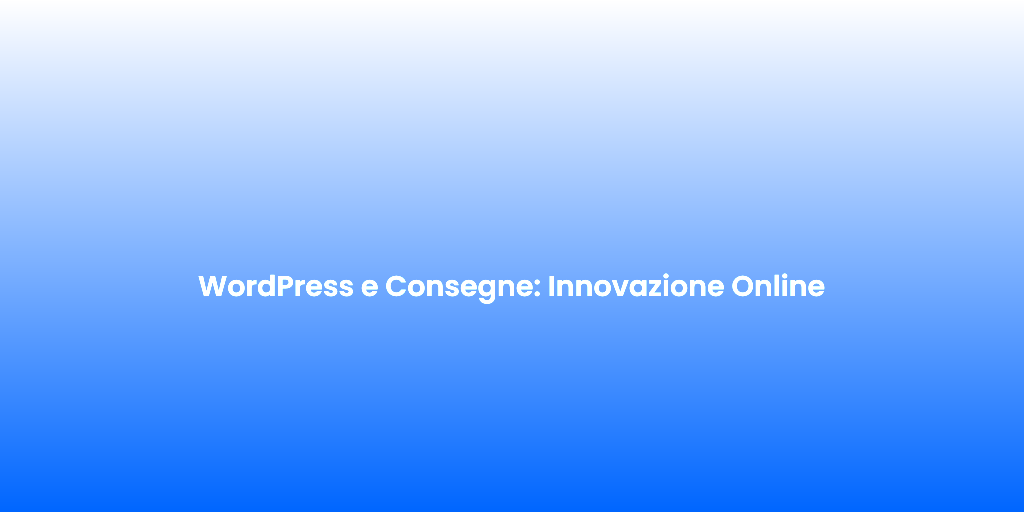 WordPress e Consegne Innovazione Online
