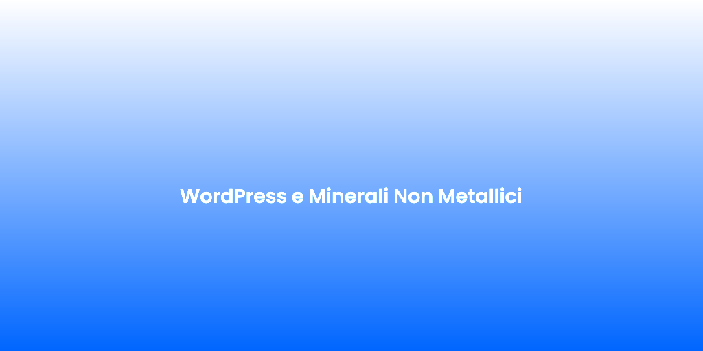 WordPress e Minerali Non Metallici
