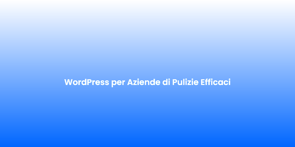 WordPress per Aziende di Pulizie Efficaci