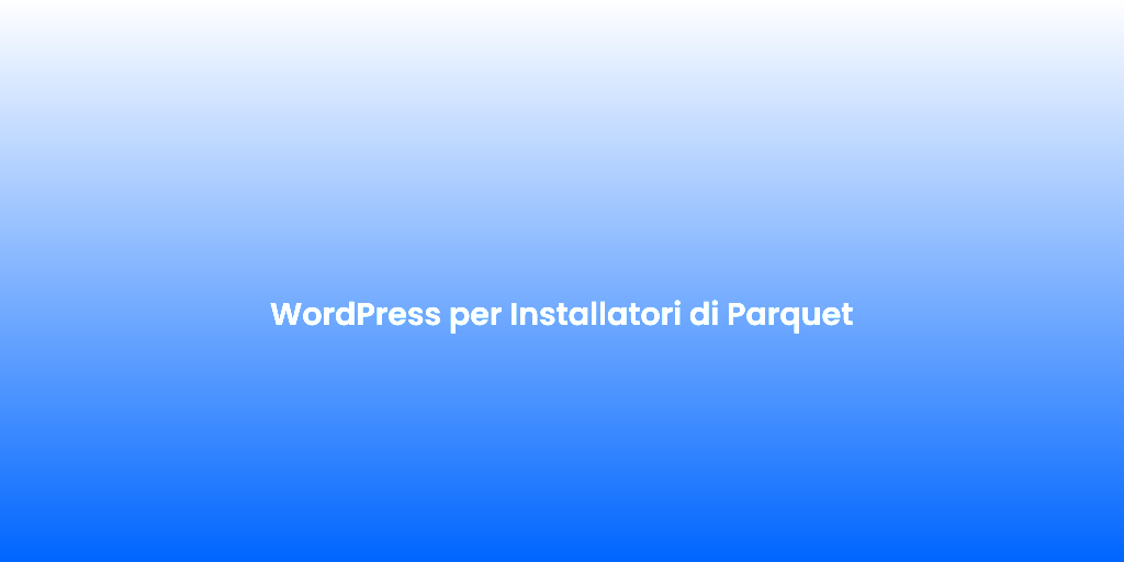 WordPress per Installatori di Parquet