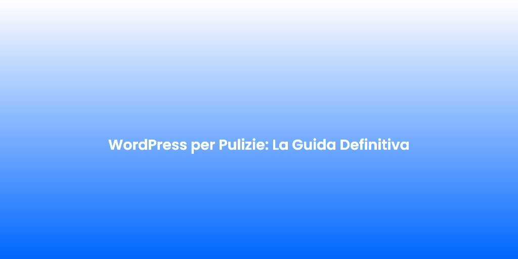 WordPress per Pulizie La Guida Definitiva