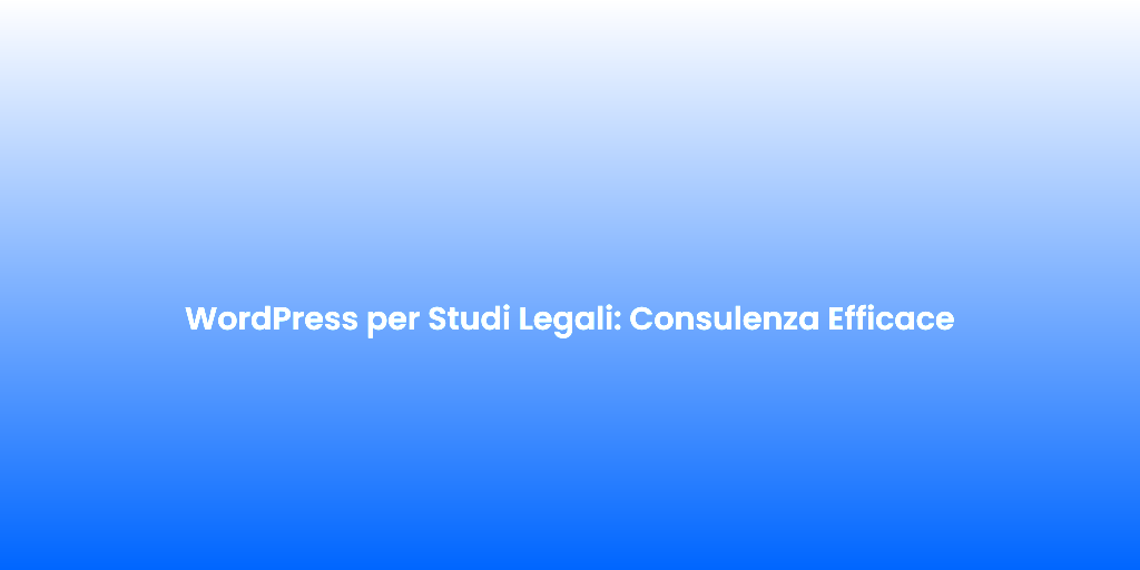 WordPress per Studi Legali Consulenza Efficace
