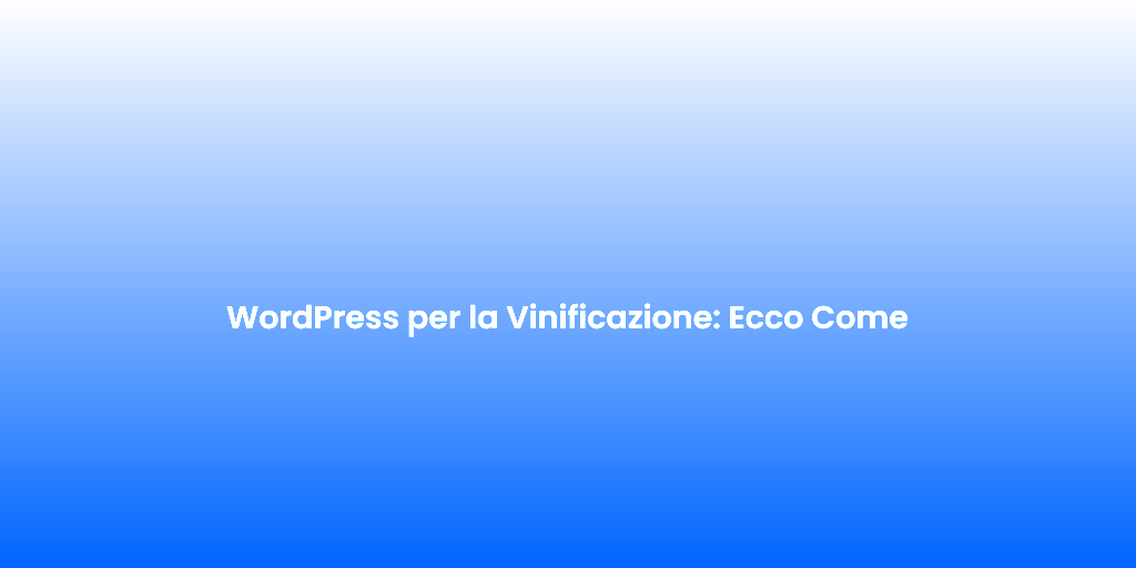 WordPress per la Vinificazione Ecco Come