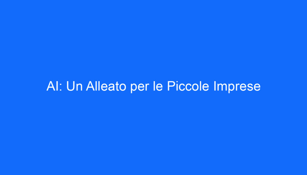 AI: Un Alleato per le Piccole Imprese