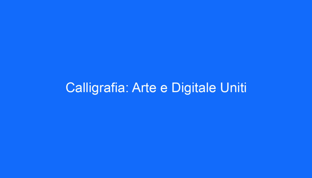 Calligrafia: Arte e Digitale Uniti