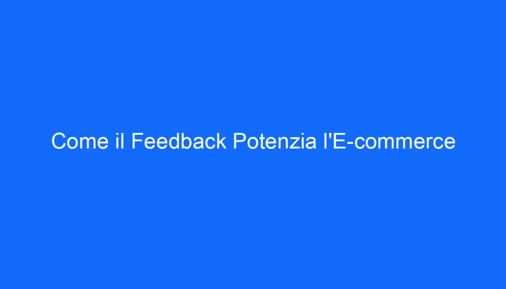 Come il Feedback Potenzia l'E commerce