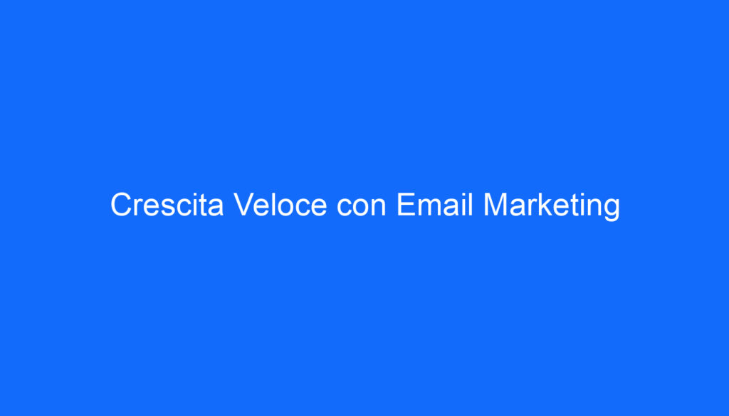 Crescita Veloce con Email Marketing