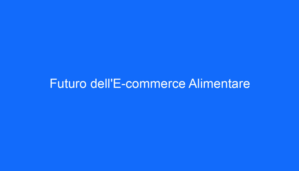 Futuro dell'E commerce Alimentare