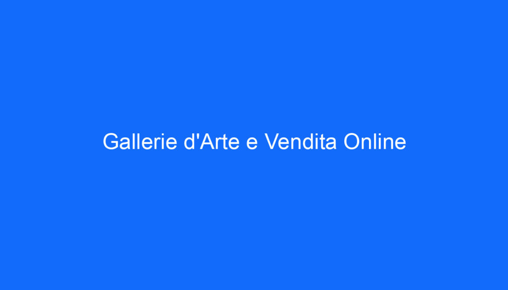 Gallerie d'Arte e Vendita Online