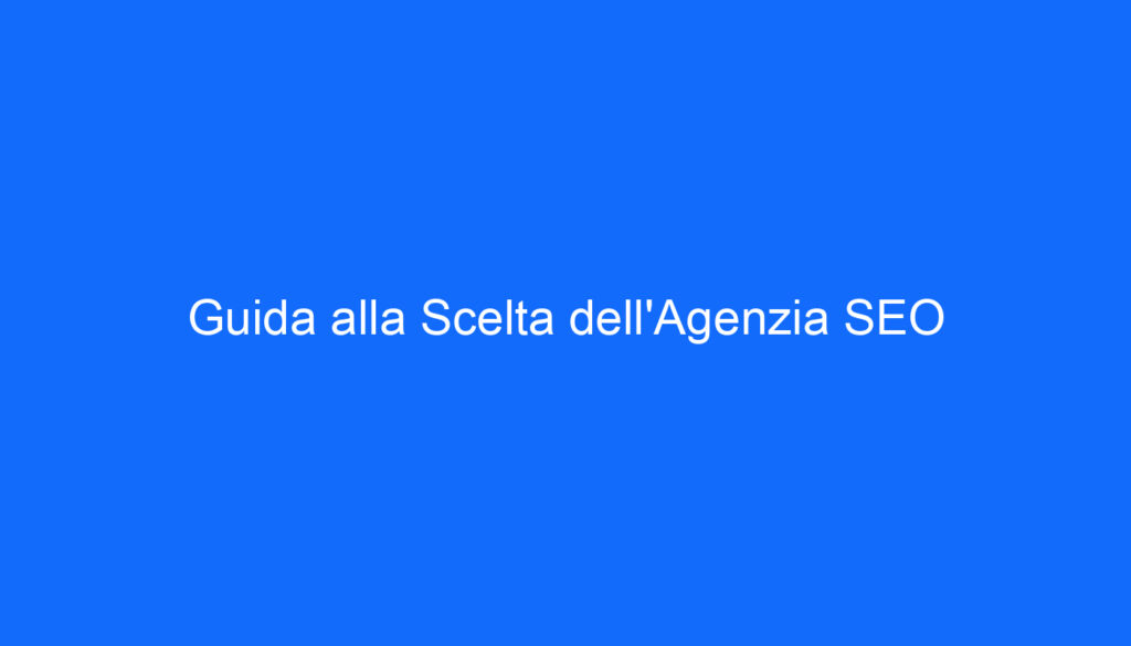 Guida alla Scelta dell'Agenzia SEO