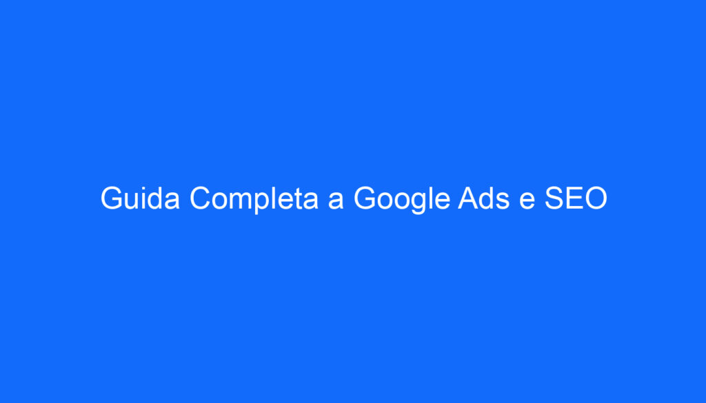 Guida Completa a Google Ads e SEO