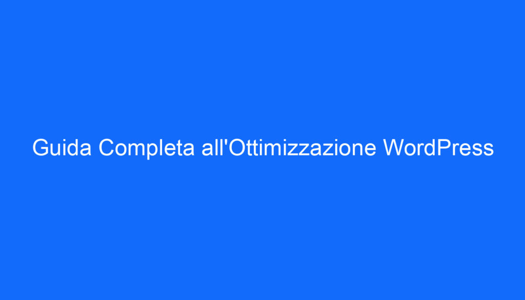Guida Completa all'Ottimizzazione WordPress