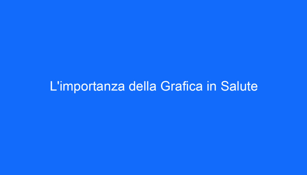 L'importanza della Grafica in Salute