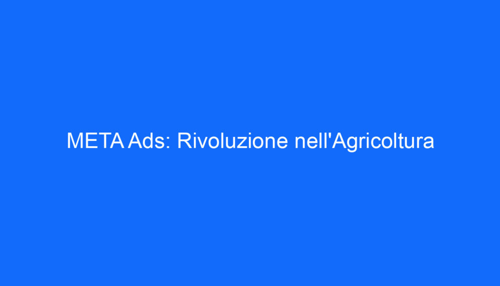 META Ads: Rivoluzione nell'Agricoltura