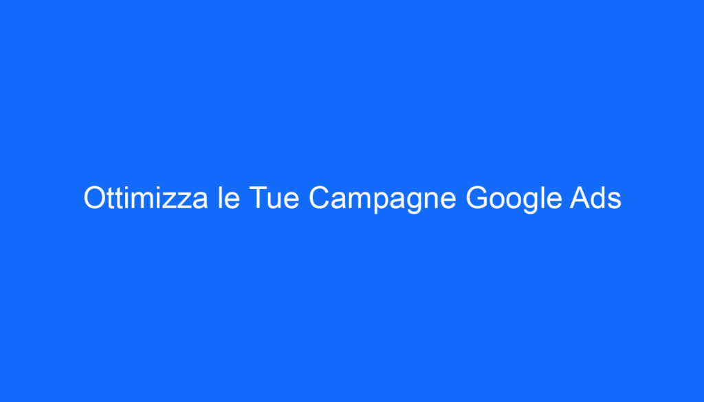 Ottimizza le Tue Campagne Google Ads