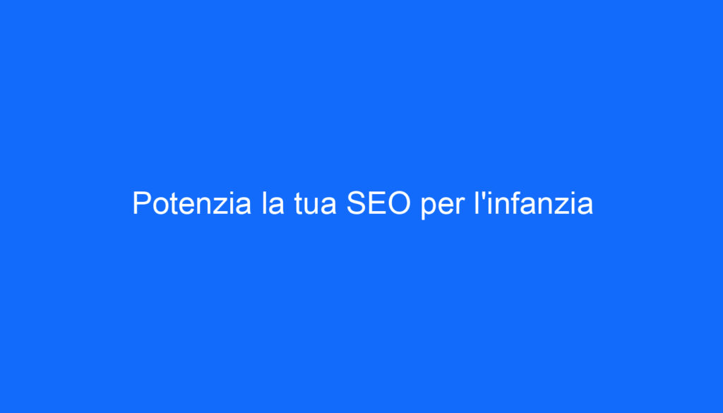 Potenzia la tua SEO per l'infanzia