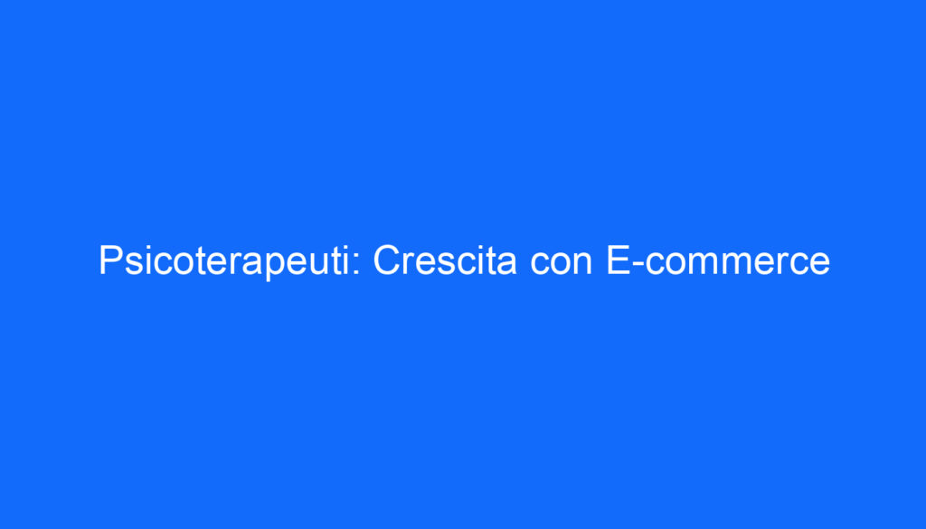 Psicoterapeuti: Crescita con E commerce