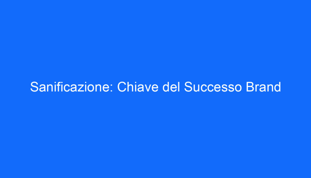 Sanificazione: Chiave del Successo Brand