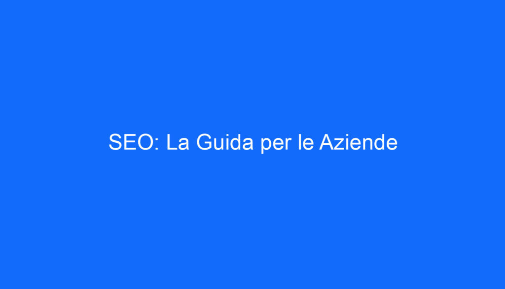 SEO: La Guida per le Aziende