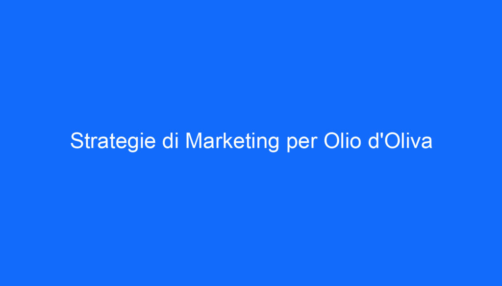 Strategie di Marketing per Olio d'Oliva