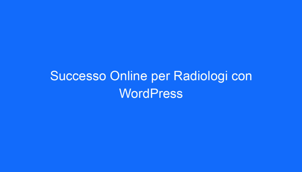 Successo Online per Radiologi con WordPress