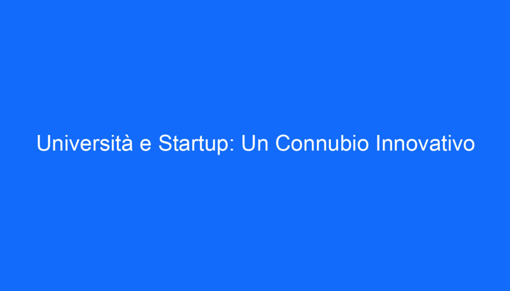 Università e Startup: Un Connubio Innovativo