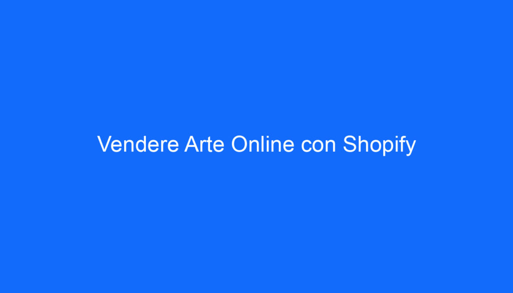Vendere Arte Online con Shopify