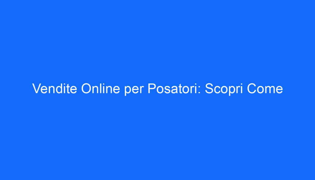 Vendite Online per Posatori: Scopri Come