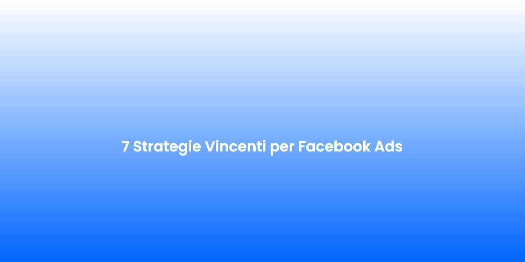 7 Strategie Vincenti per Facebook Ads 1