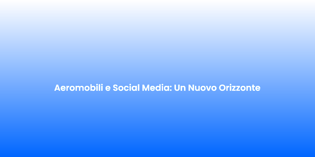 Aeromobili e Social Media Un Nuovo Orizzonte
