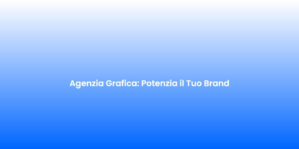 Agenzia Grafica Potenzia il Tuo Brand 1
