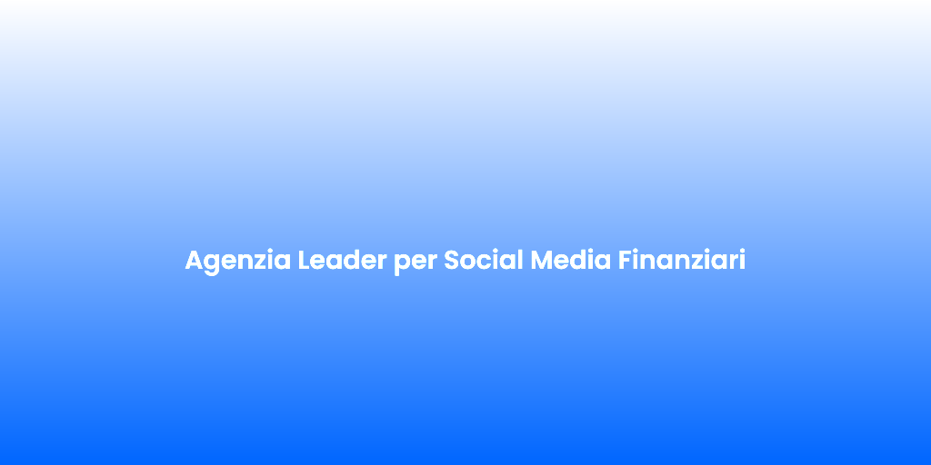 Agenzia Leader per Social Media Finanziari