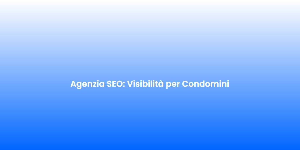 Agenzia SEO Visibilita per Condomini 1