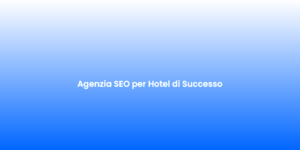 Agenzia SEO per Hotel di Successo