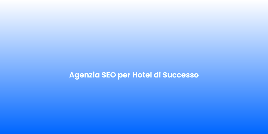 Agenzia SEO per Hotel di Successo